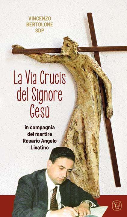 La Via Crucis del Signore Gesù. In compagnia del martire Rosario Angelo Livatino - Vincenzo Bertolone - copertina