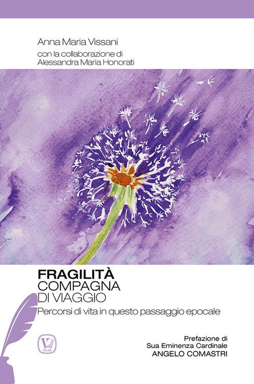 Fragilità compagna di viaggio. Percorsi di vita in questo passaggio epocale - Anna Maria Vissani - copertina