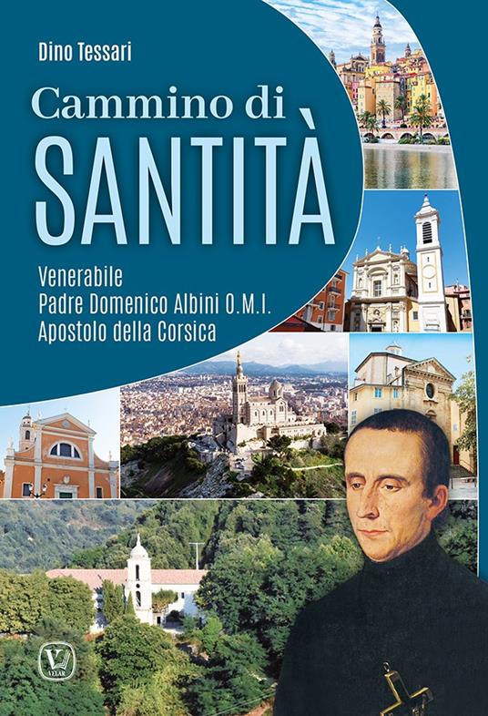 Cammino di santità. Venerabile Padre Domenico Albini O.M.I. Apostolo della Corsica. Ediz. illustrata - Dino Tessari - copertina