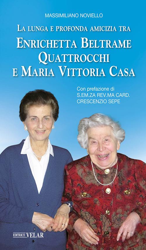 La lunga e profonda amicizia tra Enrichetta Beltrame Quattrocchi e Maria Vittoria Casa - Massimiliano Noviello - copertina