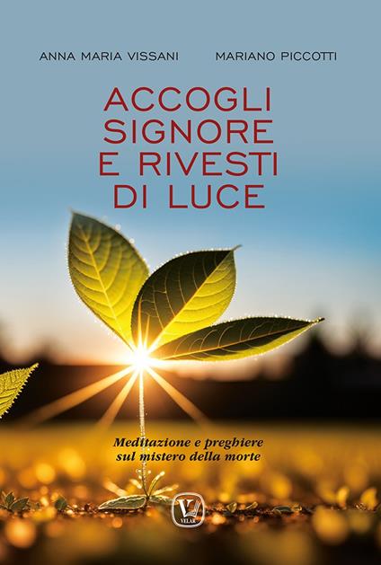 Accogli Signore e rivesti di luce. Meditazione e preghiere sul mistero della morte - Anna Maria Vissani,Mariano Picotti - copertina