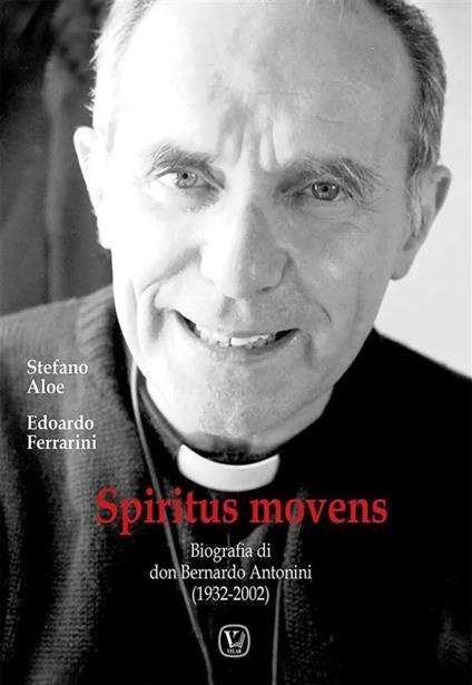 Spiritus Movens. Biografia di don Bernardo Antonini (1932-2002) - Stefano Aloe,Edoardo Ferrarini - ebook