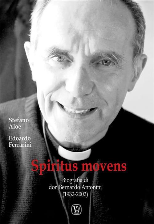 Spiritus Movens. Biografia di don Bernardo Antonini (1932-2002) - Stefano Aloe,Edoardo Ferrarini - ebook