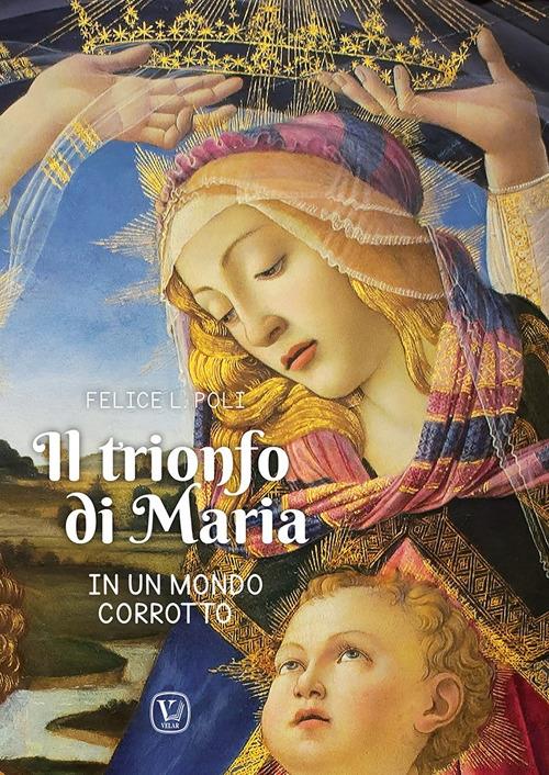 Il trionfo di Maria in un mondo corrotto - Felice L. Poli - copertina