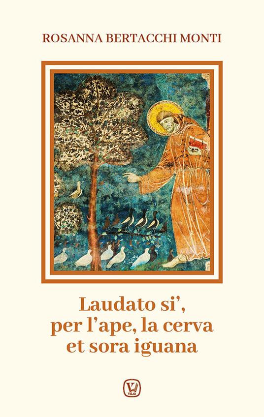 Laudato si', per l'ape, la cerva et sora iguana - Rosanna Bertacchi Monti - copertina