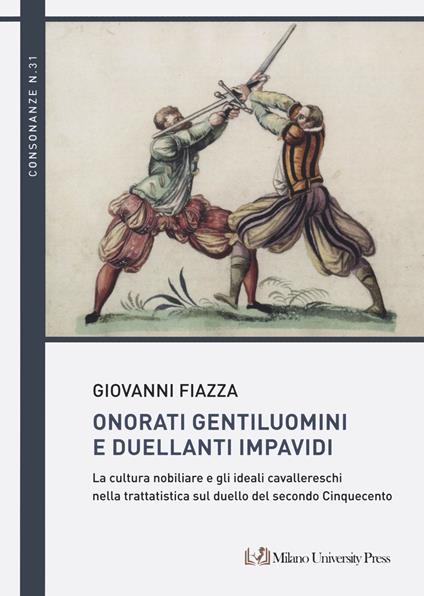 Onorati gentiluomini e duellanti impavidi. La cultura nobiliare e gli ideali cavallereschi nella trattatistica sul duello del secondo Cinquecento - Giovanni Fiazza - copertina
