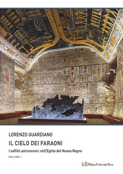 Il cielo dei faraoni. I soffitti astronomici nell’Egitto del Nuovo Regno - Lorenzo Guardiano - copertina