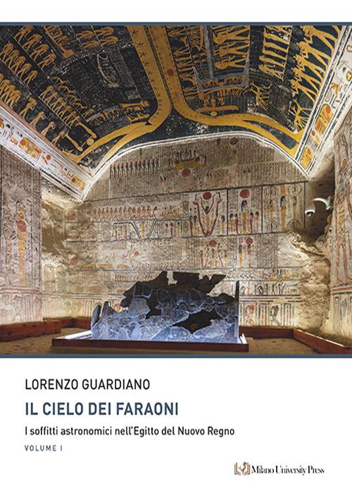 Il cielo dei faraoni. I soffitti astronomici nell’Egitto del Nuovo Regno - Lorenzo Guardiano - copertina