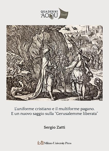 L'uniforme cristiano e il multiforme pagano. E un nuovo saggio sulla «Gerusalemme Liberata» - Sergio Zatti - copertina