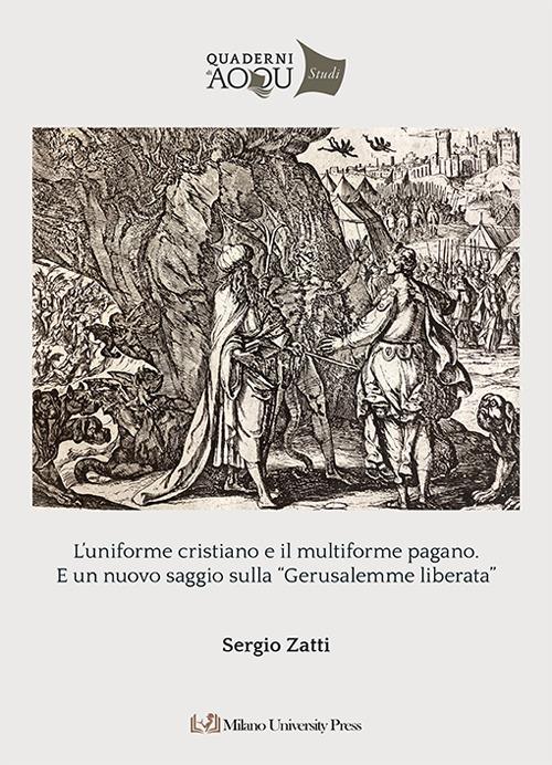 L'uniforme cristiano e il multiforme pagano. E un nuovo saggio sulla «Gerusalemme Liberata» - Sergio Zatti - copertina