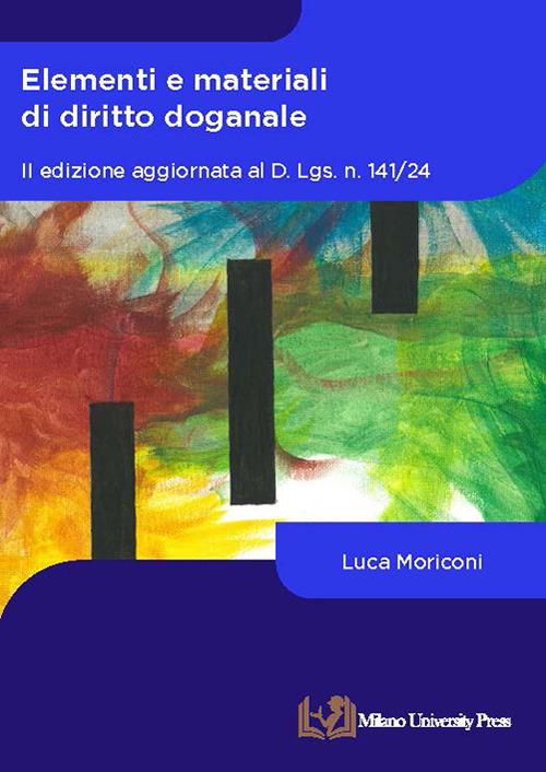 Elementi e materiali di diritto doganale. Aggiornata al D. Lgs. n. 141/24 - Luca Moriconi - copertina
