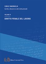 Diritto penale del lavoro. Scritti, discorsi e atti istituzionali. Vol. 6