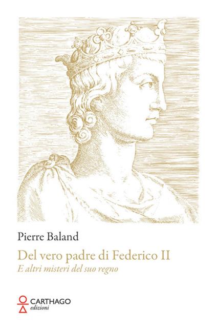 Del vero padre di Federico II. E altri misteri del suo regno - Pierre Baland - copertina