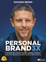 Personal Brand 3X. Come triplicare la tua autorevolezza, sviluppare il tuo brand, scrivere un libro, uscire sui giornali, comunicare sui social, scalare il tuo business e diventare il numero 1 della tua nicchia