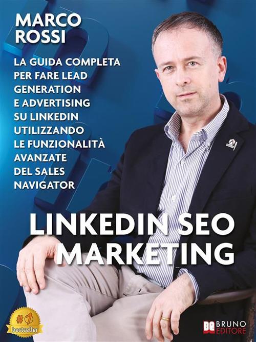 Linkedin Seo Marketing. La guida completa per fare lead generation e advertising su LinkedIn utilizzando le funzionalità avanzate del Sales Navigator - Marco Rossi - ebook
