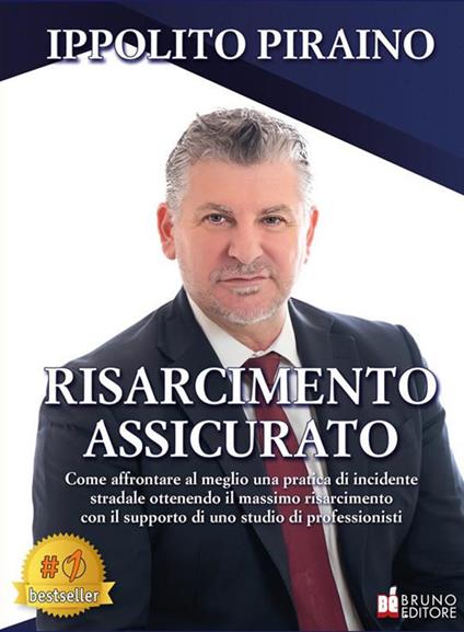 Risarcimento assicurato. Come affrontare al meglio una pratica di incidente stradale ottenendo il massimo risarcimento con il supporto di uno studio di professionisti - Ippolito Piraino - ebook