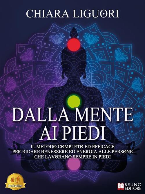 Dalla mente ai piedi. Il metodo completo ed efficace per ridare benessere ed energia alle persone che lavorano sempre in piedi - Chiara Liguori - ebook