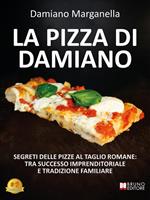 La pizza di Damiano. Segreti delle pizze al raglio romane: tra successo imprenditoriale e tradizione familiare
