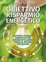 Obiettivo risparmio energetico. Gestione e diagnosi energetica per aziende intelligenti grazie al metodo efficientare