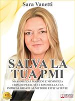 Salva la tua PMI. Massimizza i margini e minimizza i rischi per il successo della tua impresa grazie al metodo Efficaciente