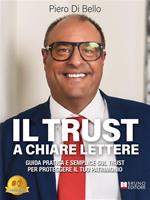 Il Trust a chiare lettere. Guida pratica e semplice sul Trust per proteggere il tuo patrimonio