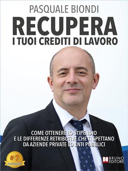 Recupera i tuoi crediti di lavoro. Come ottenere lo stipendio e le differenze retributive che ti spettano da aziende private ed enti pubblici - Pasquale Biondi - ebook