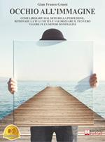 Occhio all'immagine. Come liberarti dal mito della perfezione, ritrovare la tua unicità e valorizzare il tuo vero valore in un mondo di immagini