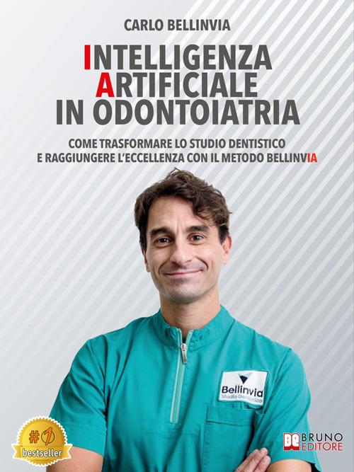 Intelligenza Artificiale in odontoiatria. Come trasformare lo studio dentistico e raggiungere l'eccellenza con il metodo Bellinvia - Carlo Bellinvia - ebook