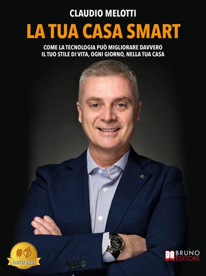 La tua casa smart. Come la tecnologia può migliorare davvero il tuo stile di vita, ogni giorno, nella tua casa - Claudio Melotti - ebook