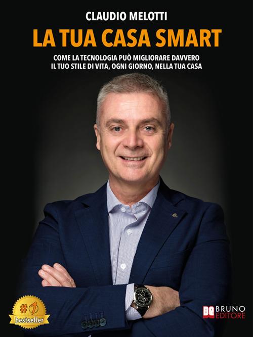 La tua casa smart. Come la tecnologia può migliorare davvero il tuo stile di vita, ogni giorno, nella tua casa - Claudio Melotti - ebook