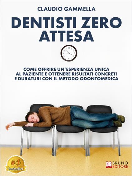 Dentisti zero attesa. Come offrire un'esperienza unica al paziente e ottenere risultati concreti e duraturi con il metodo odontomedica - Claudio Gammella - ebook