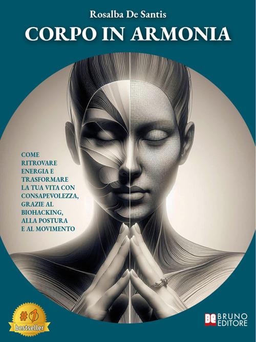 Corpo in armonia. Come ritrovare energia e trasformare la tua vita con consapevolezza, grazie al biohacking, alla postura e al movimento - Rosalba De Santis - ebook