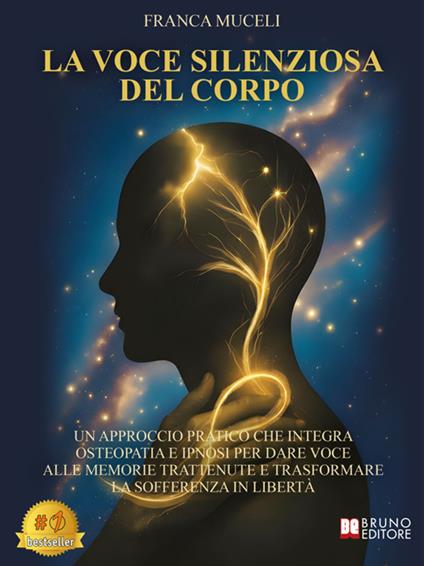 La voce silenziosa del corpo. Un approccio pratico che unisce osteopatia e ipnosi per dare voce alle memorie trattenute e trasformare la sofferenza in libertà - Franca Muceli - ebook