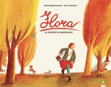 Libro Flora. La staffetta partigiana. Ediz. a colori Fulvia Degl'Innocenti