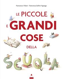 Piccole e grandi cose della scuola. Ediz. illustrata