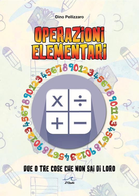Operazioni elementari. Due o tre cose che non sai di loro - Dino Pellizzaro - copertina