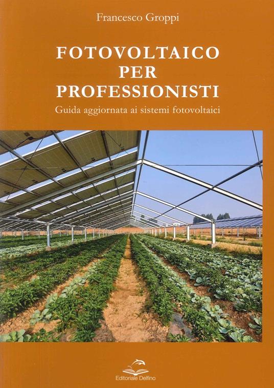 Fotovoltaico per professionisti. Guida aggiornata ai sistemi fotovoltaici - Francesco Groppi - copertina