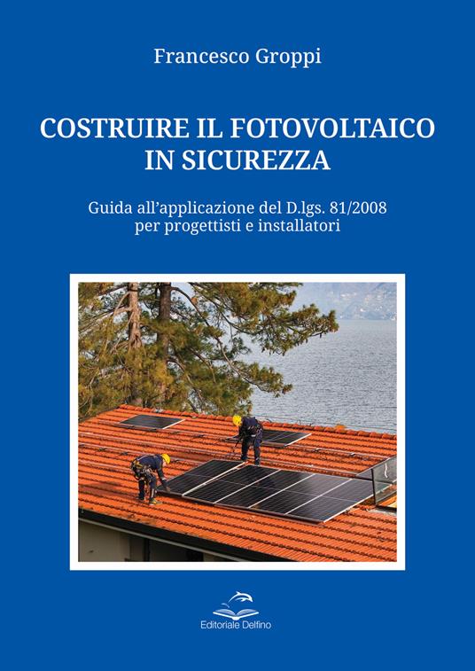 Costruire il fotovoltaico in sicurezza. Guida all’applicazione del D.lgs. 81/2008 per progettisti e installatori - Francesco Groppi - copertina