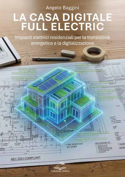 La casa digitale e full electric. Impianti elettrici residenziali per la transizione energetica e la digitalizzazione - Angelo Baggini - copertina