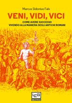 Veni, vidi, vici. Come avere successo vivendo alla maniera degli antichi romani