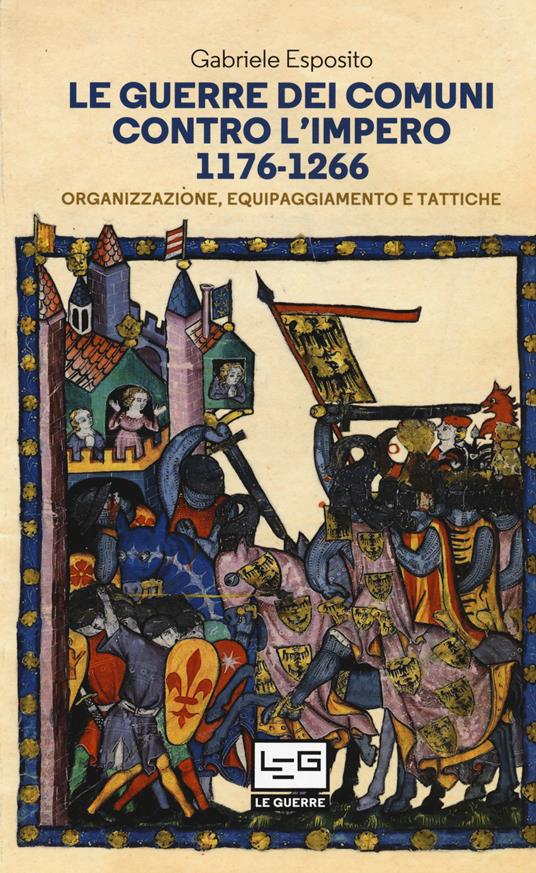 Le guerre dei comuni contro l'impero. Organizzazione, equipaggiamento e tattiche. Guerrieri e soldati d'Italia - Gabriele Esposito - ebook