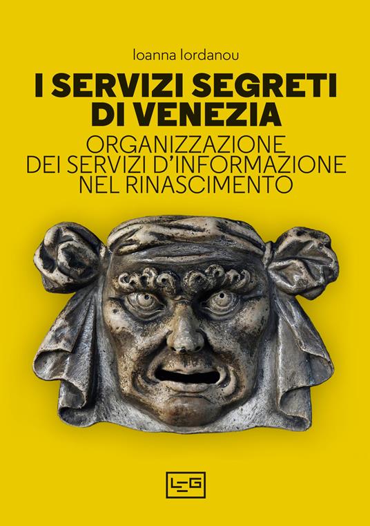 I servizi segreti di Venezia. Organizzazione dei servizi d'informazione nel Rinascimento - Ioanna Iordanou - copertina