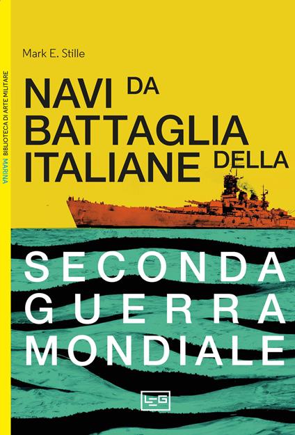 Le navi da battaglia italiane della seconda guerra mondiale - Mark E. Stille - copertina