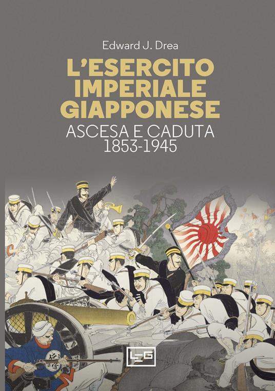 L'esercito imperiale giapponese. Ascesa e caduta, 1853-1945 - Edward John Drea - copertina