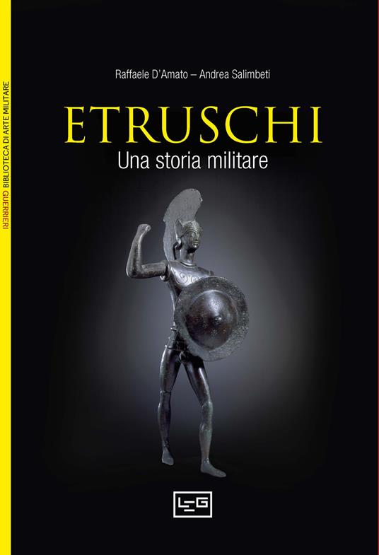 Gli etruschi. Una storia militare. IX-II secolo a. C. - Raffaele D'Amato,Andrea Salimbeti - copertina