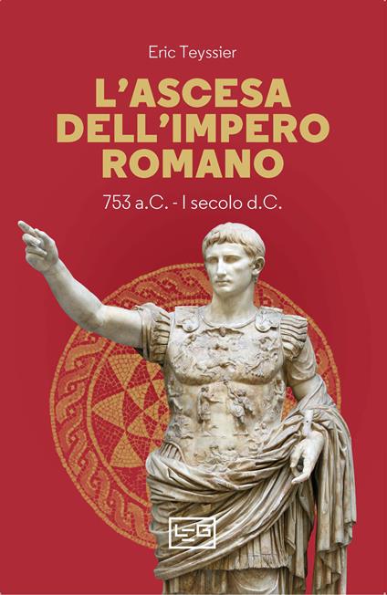 L'ascesa dell'impero romano. 753 a.C-I secolo d.C. - Eric Teyssier - copertina