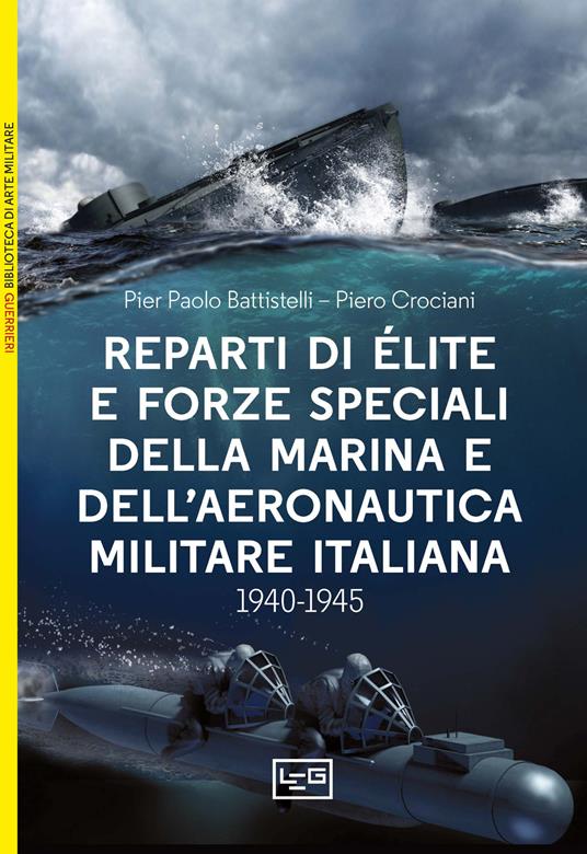 Reparti d'élite e forze speciali della Marina e dell'Aeronautica italiane. 1940-1945 - Pier Paolo Battistelli,Piero Crociani - copertina