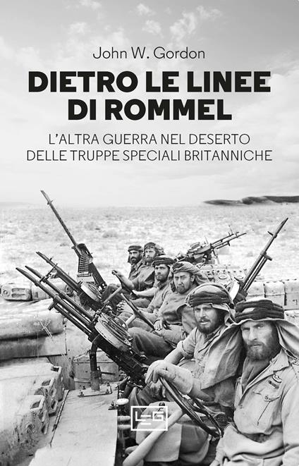 Dietro le linee di Rommel. L'altra guerra nel deserto delle truppe speciali britanniche - John W. Gordon - copertina