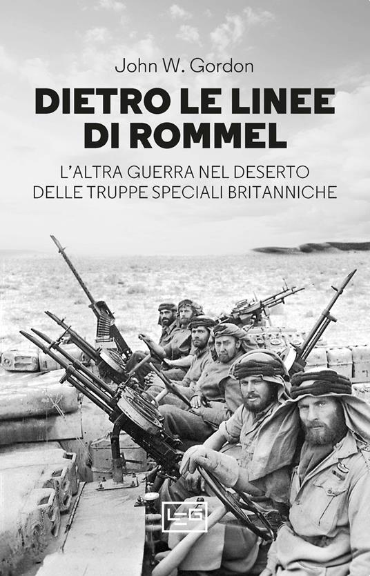 Dietro le linee di Rommel. L'altra guerra nel deserto delle truppe speciali britanniche - John W. Gordon - copertina