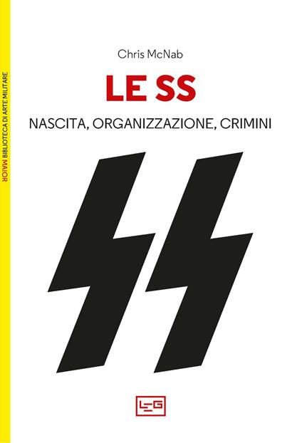 Le SS. Nascita, organizzazione e crimini - Chris McNab - copertina